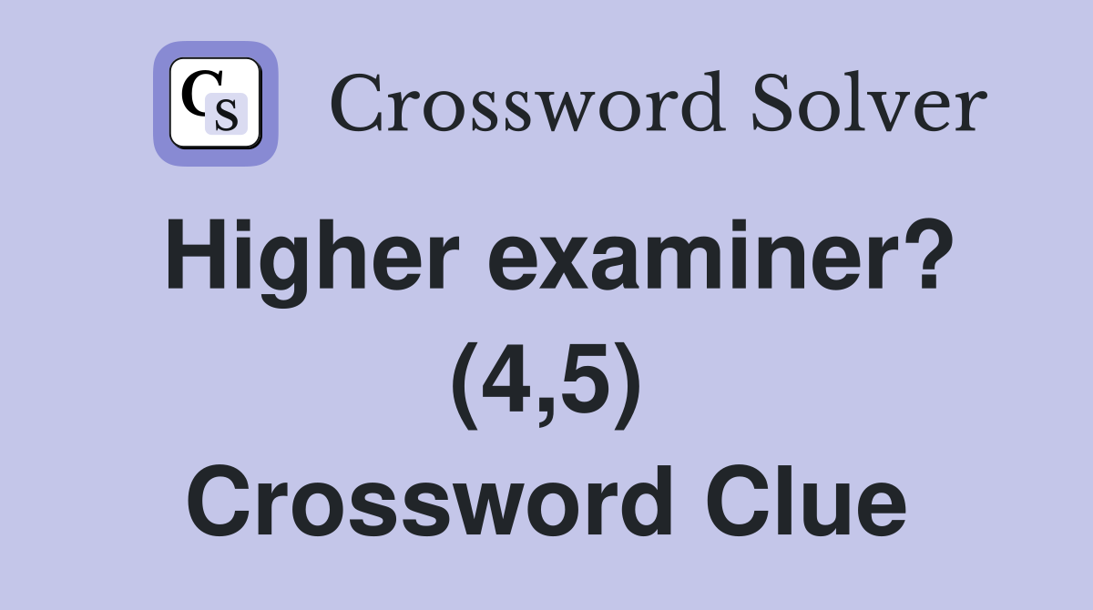 Higher examiner? (4,5) Crossword Clue
