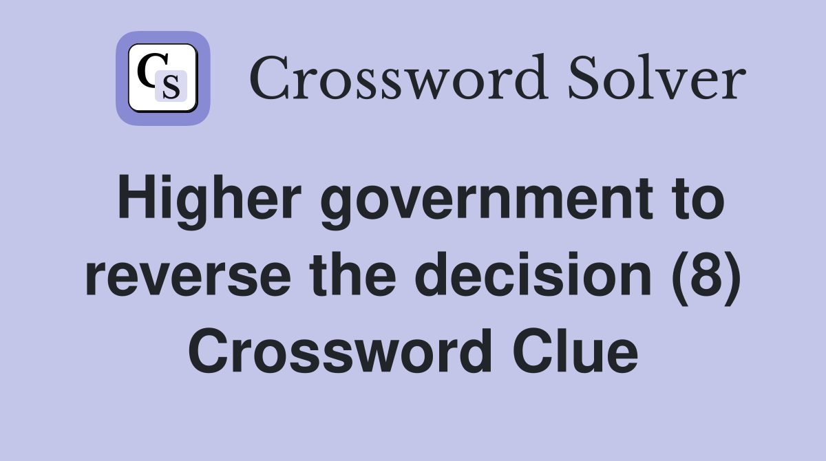 Higher government to reverse the decision (8) Crossword Clue