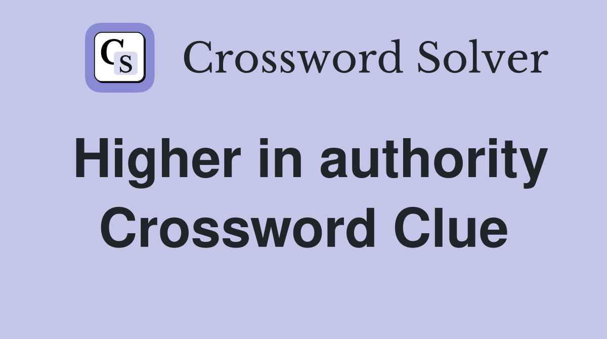 Higher in authority Crossword Clue