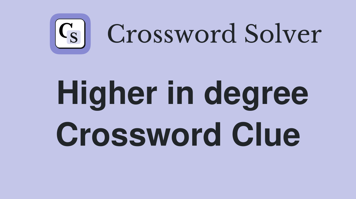 Higher in degree Crossword Clue