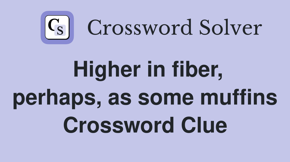 Higher in fiber, perhaps, as some muffins Crossword Clue
