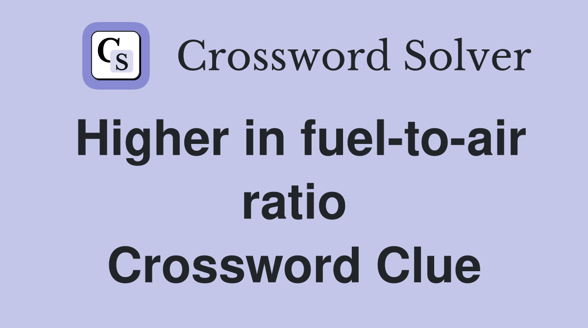 Higher in fuel-to-air ratio Crossword Clue