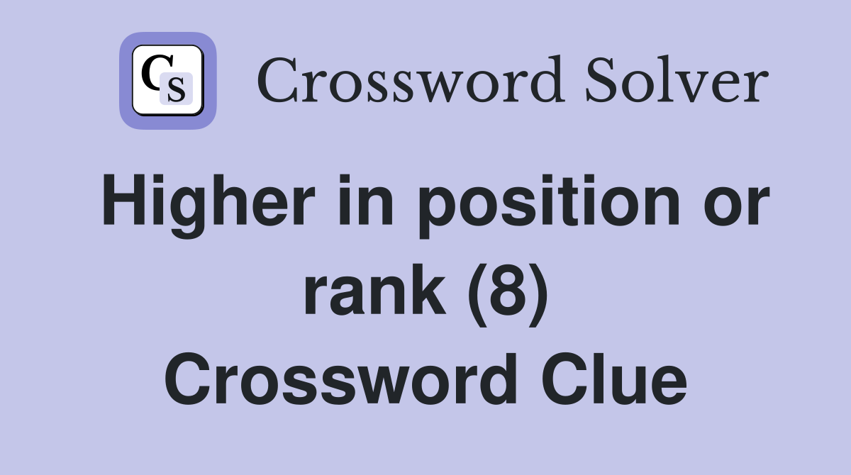 Higher in position or rank (8) Crossword Clue