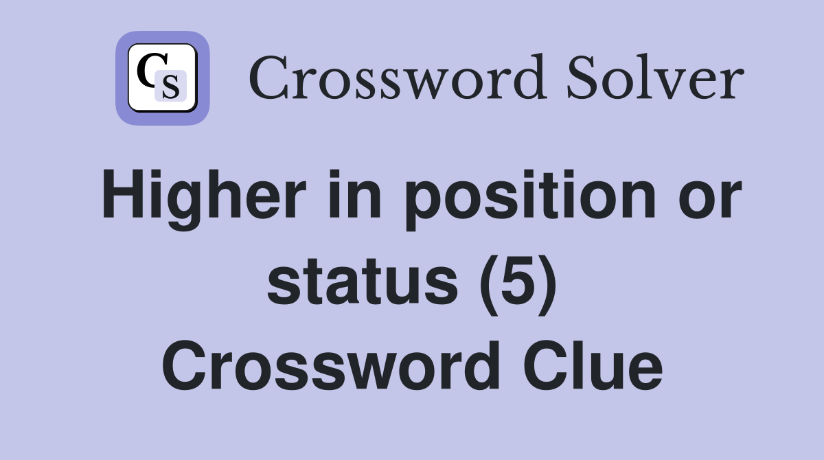 Higher in position or status (5) Crossword Clue