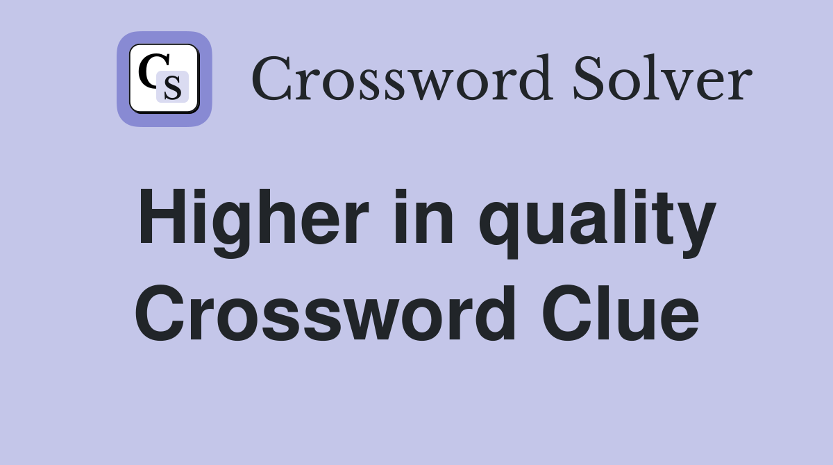 Higher in quality Crossword Clue