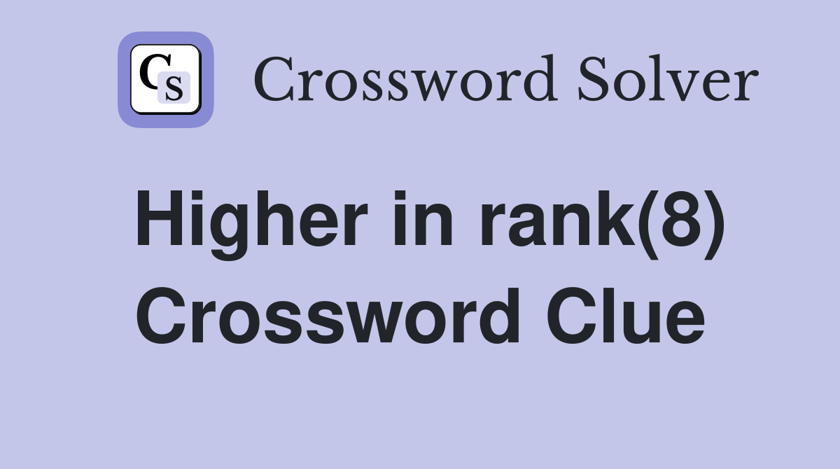 Higher in rank(8) Crossword Clue