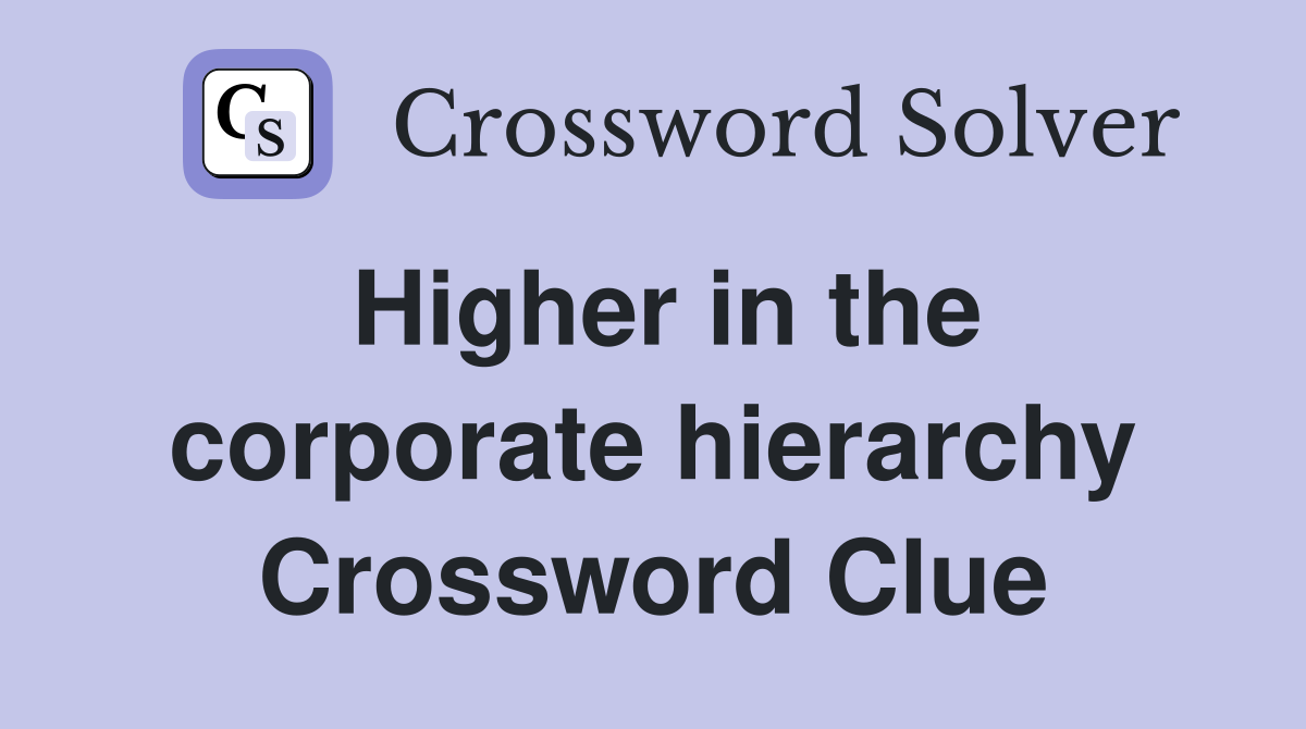 Higher in the corporate hierarchy Crossword Clue