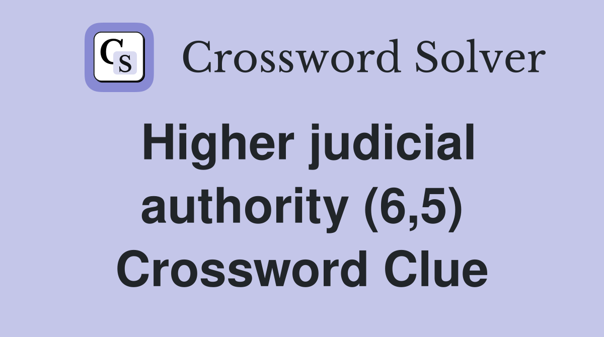 Higher judicial authority (6,5) Crossword Clue