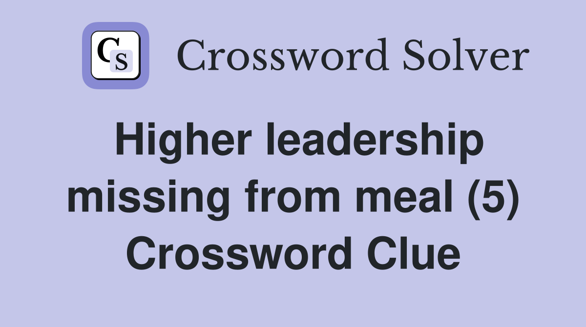 Higher leadership missing from meal (5) Crossword Clue