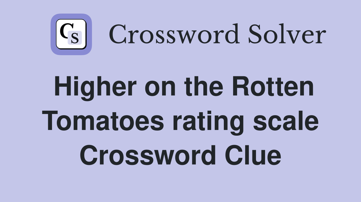 Higher on the Rotten Tomatoes rating scale Crossword Clue