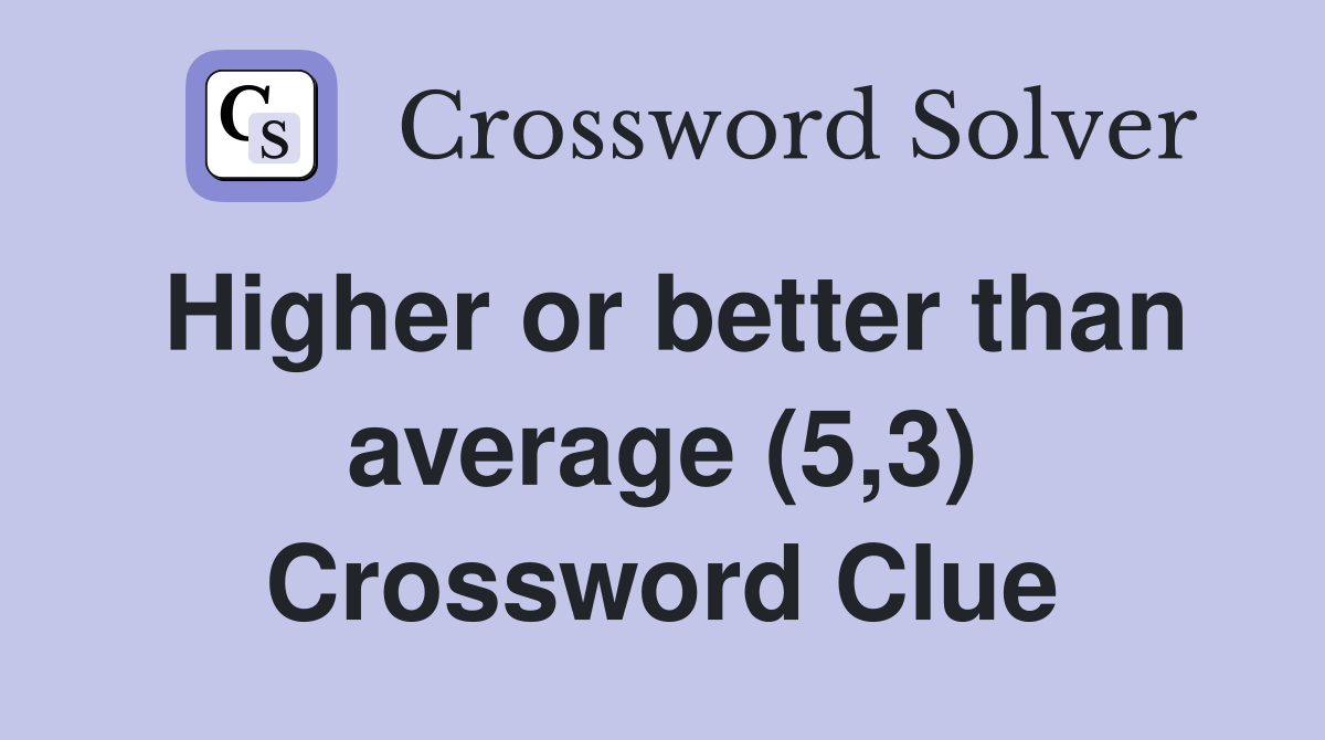 Higher or better than average (5,3) Crossword Clue