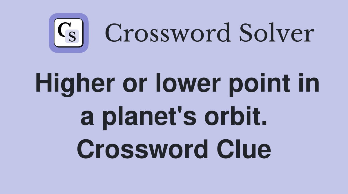 Higher or lower point in a planet's orbit. Crossword Clue