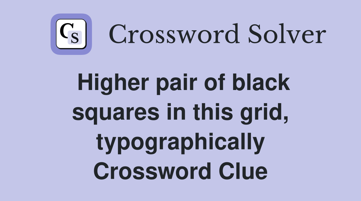 Higher pair of black squares in this grid, typographically Crossword Clue