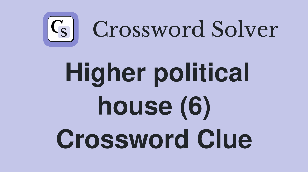Higher political house (6) Crossword Clue