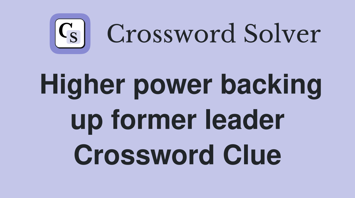 Higher power backing up former leader Crossword Clue