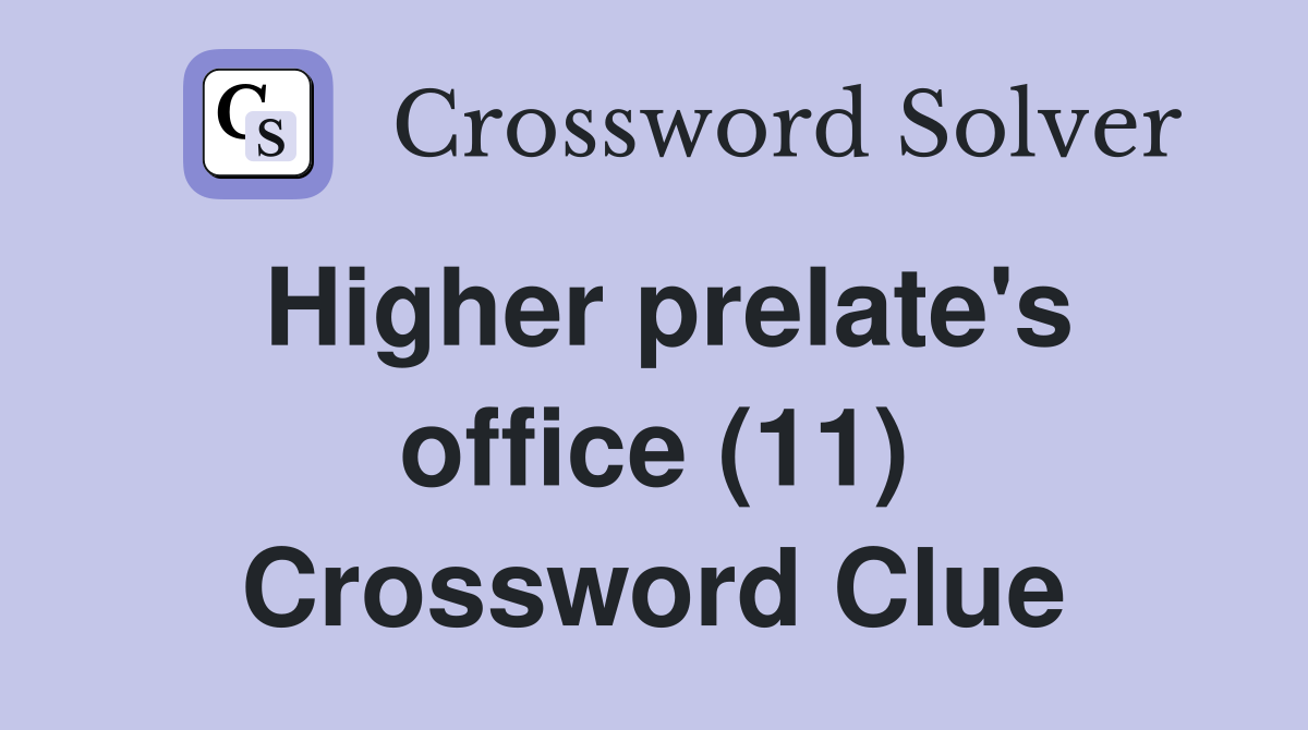 Higher prelate's office (11) Crossword Clue