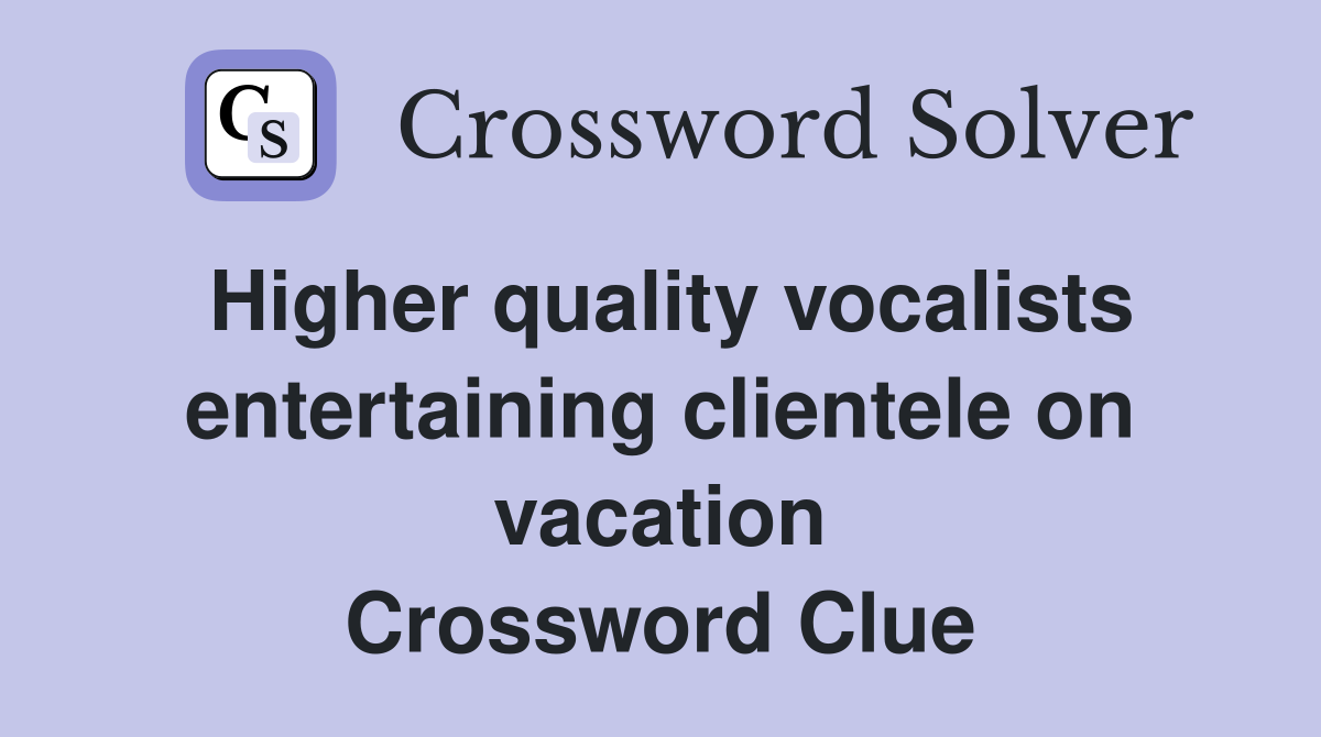 Higher quality vocalists entertaining clientele on vacation Crossword Clue