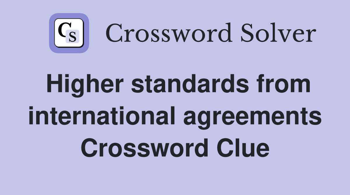 Higher standards from international agreements Crossword Clue