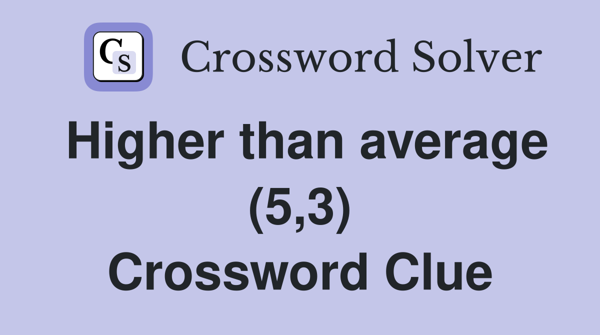 Higher than average (5,3) Crossword Clue