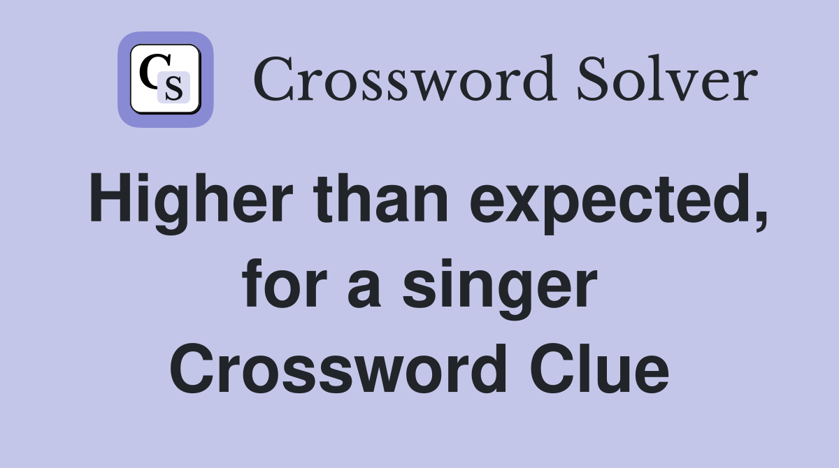 Higher than expected, for a singer Crossword Clue