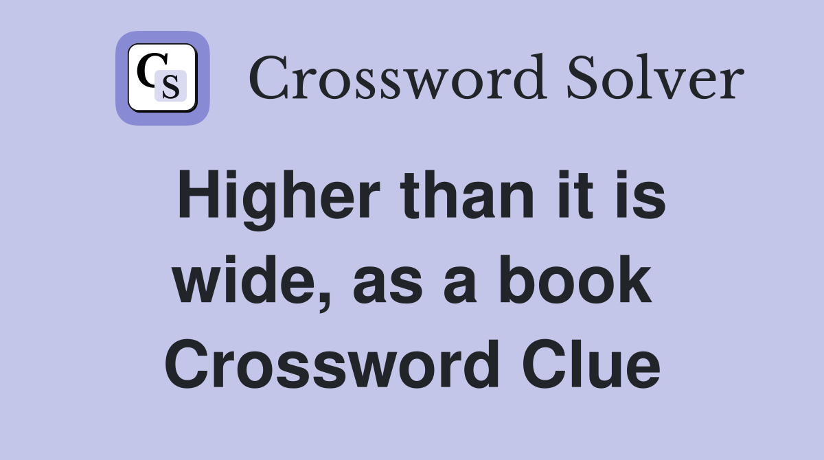 Higher than it is wide, as a book Crossword Clue