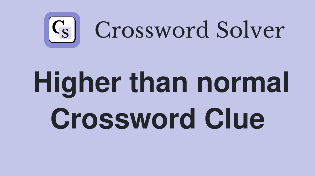 Higher than normal Crossword Clue