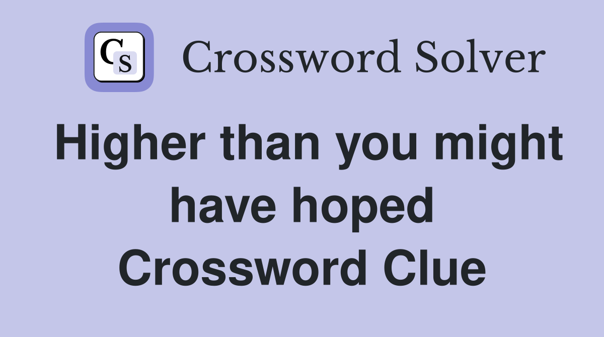 Higher than you might have hoped Crossword Clue