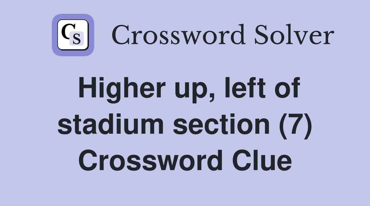 Higher up, left of stadium section (7) Crossword Clue