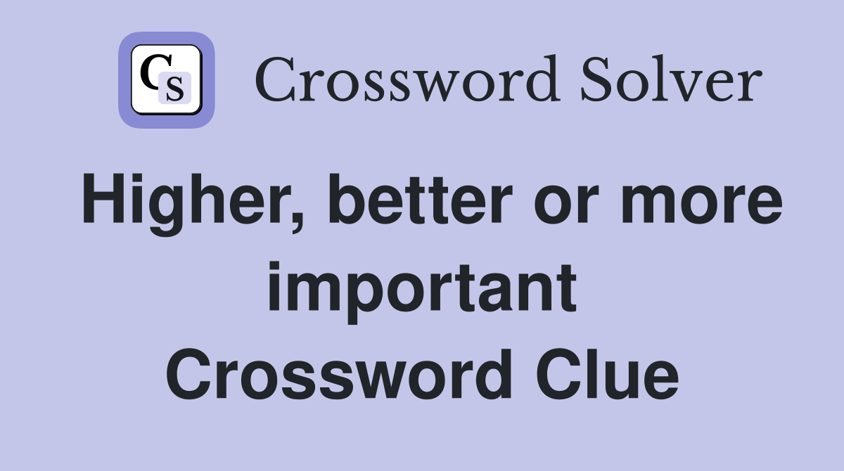Higher, better or more important Crossword Clue