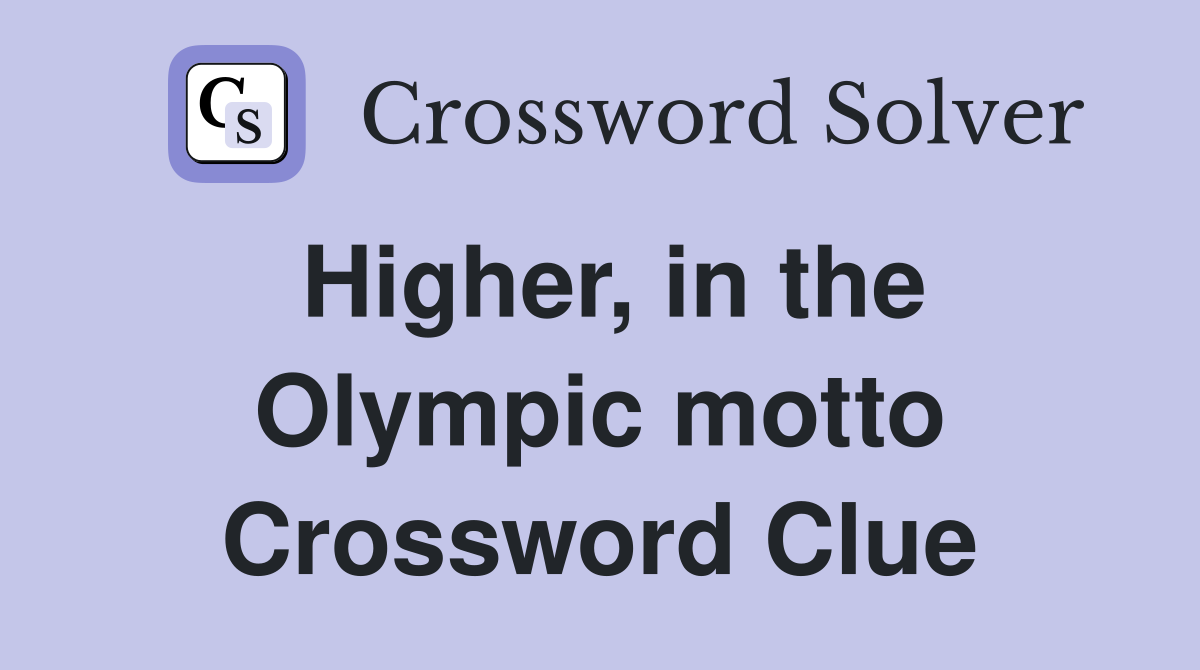 Higher, in the Olympic motto Crossword Clue