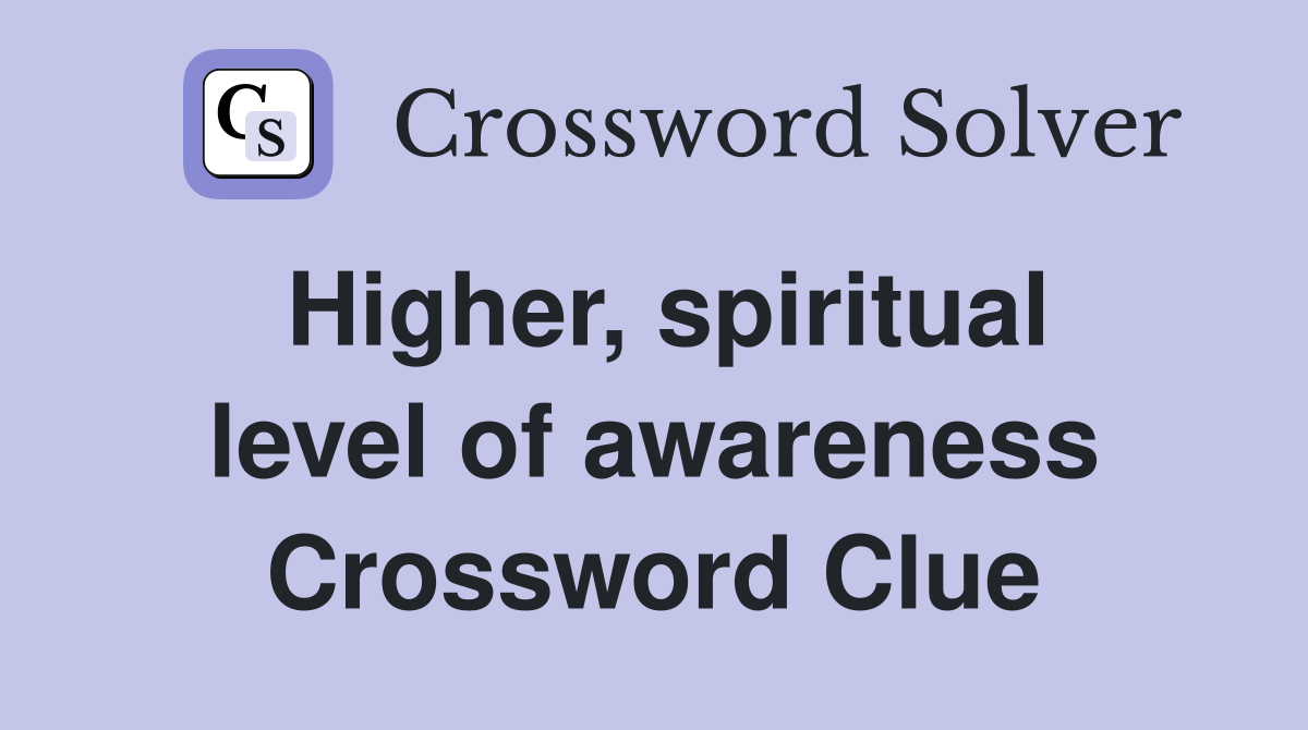 Higher, spiritual level of awareness Crossword Clue