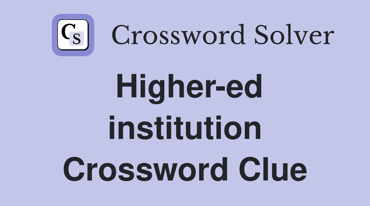 Higher-ed institution Crossword Clue