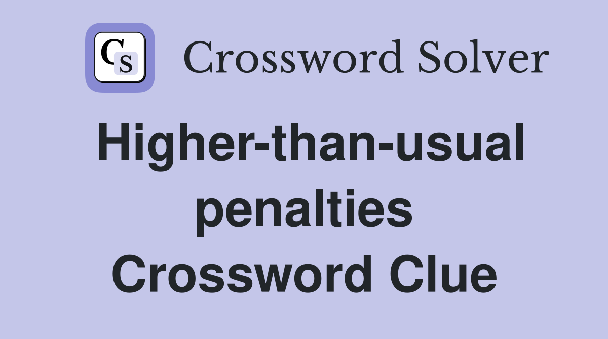 Higher-than-usual penalties Crossword Clue