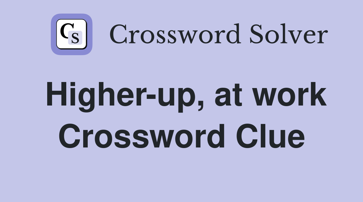 Higher-up, at work Crossword Clue