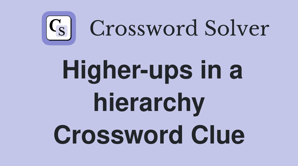 Higher-ups in a hierarchy Crossword Clue