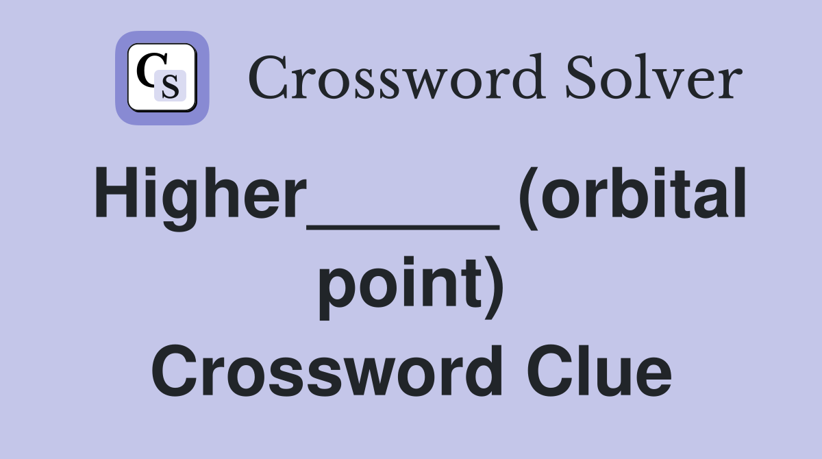 Higher_____ (orbital point) Crossword Clue