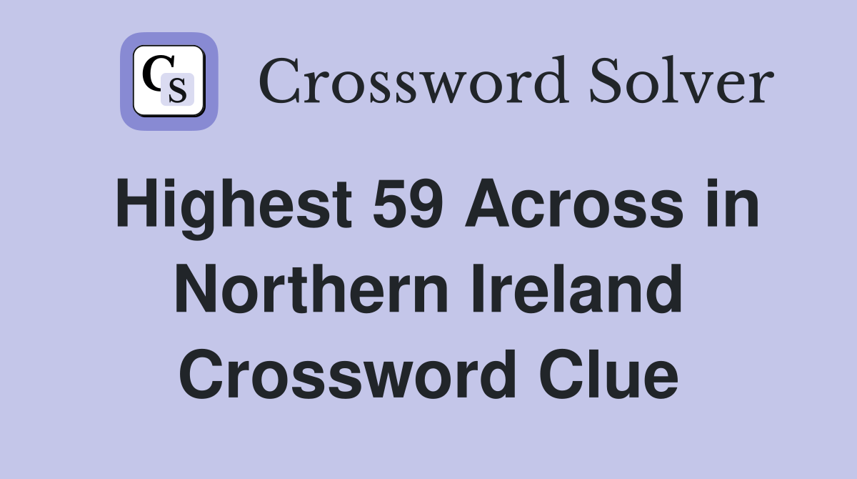Highest 59 Across in Northern Ireland Crossword Clue