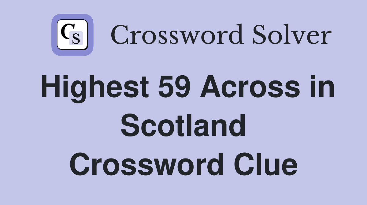 Highest 59 Across in Scotland Crossword Clue