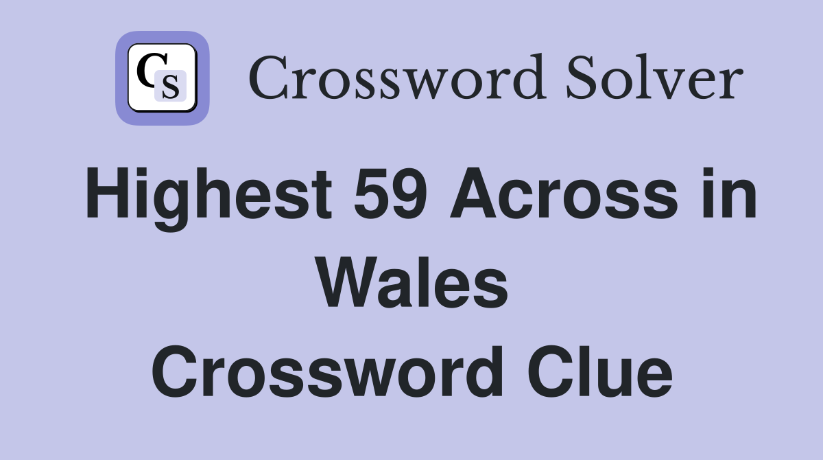 Highest 59 Across in Wales Crossword Clue
