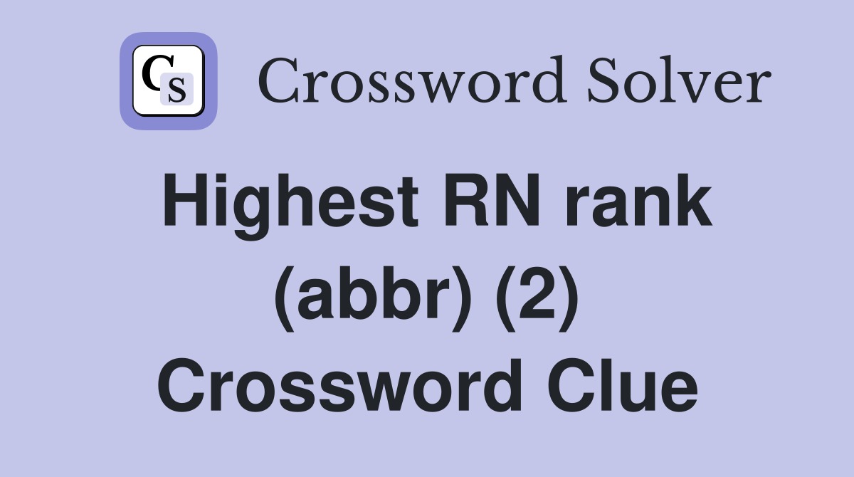 Highest RN rank (abbr) (2) Crossword Clue