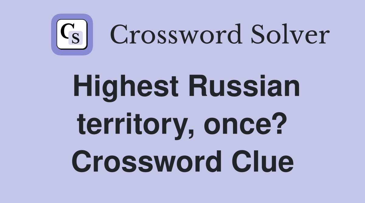 Highest Russian territory, once? Crossword Clue