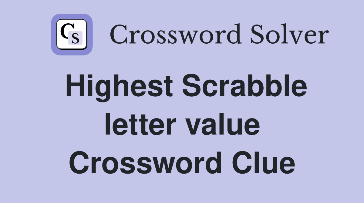 Highest Scrabble letter value Crossword Clue
