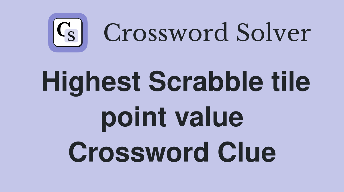 Highest Scrabble tile point value Crossword Clue