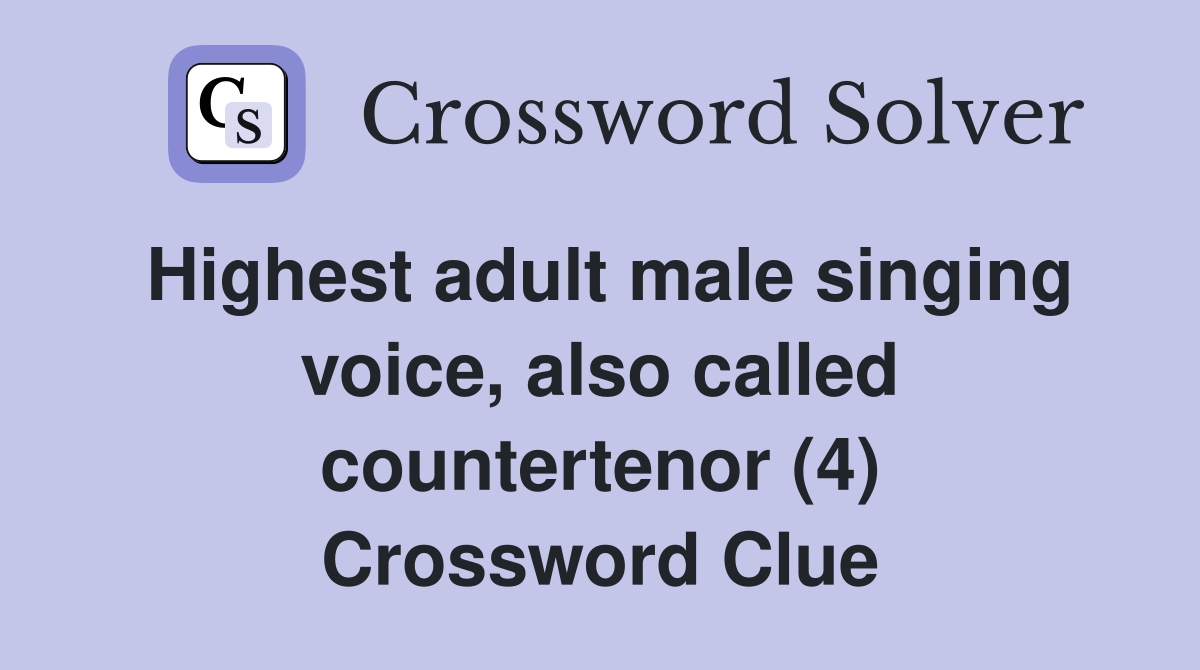 Highest adult male singing voice, also called countertenor (4) Crossword Clue