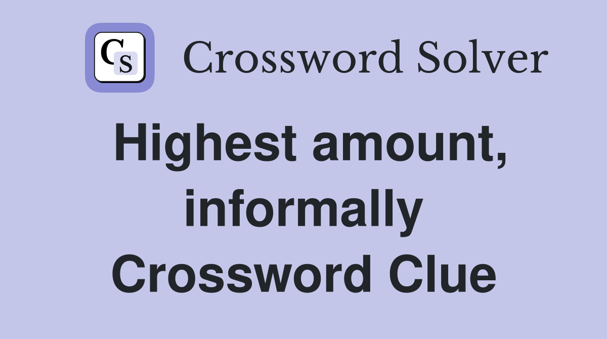 Highest amount, informally Crossword Clue