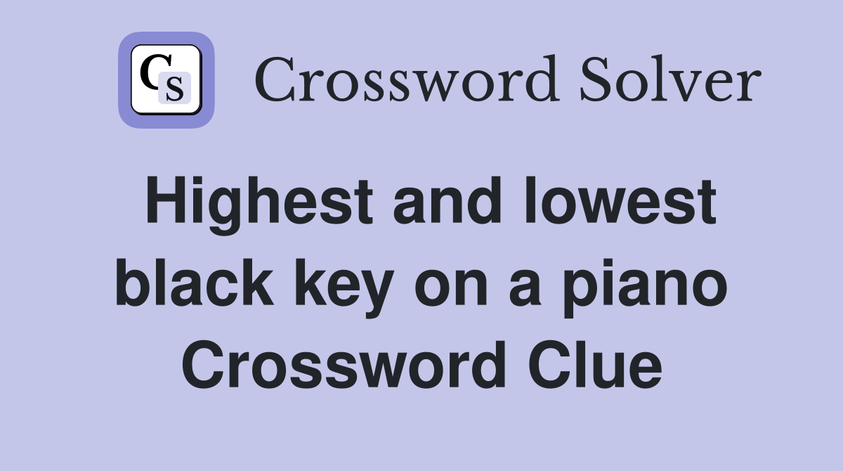 Highest and lowest black key on a piano Crossword Clue