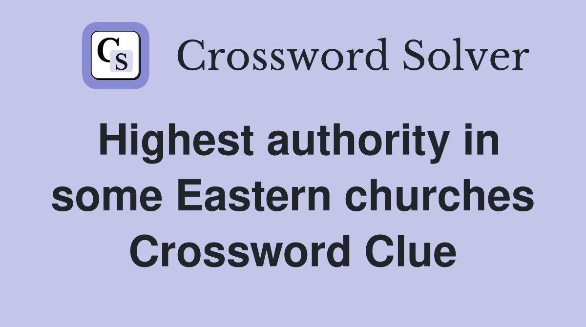 Highest authority in some Eastern churches Crossword Clue