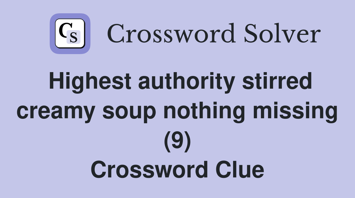 Highest authority stirred creamy soup nothing missing (9) Crossword Clue