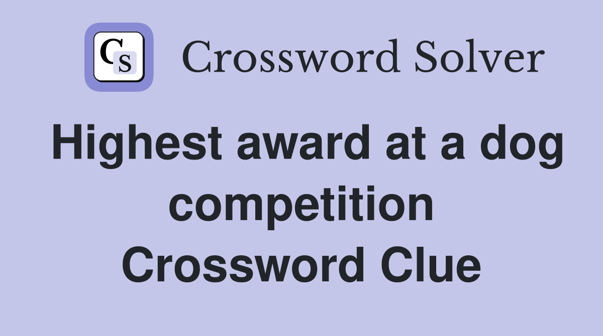 Highest award at a dog competition Crossword Clue