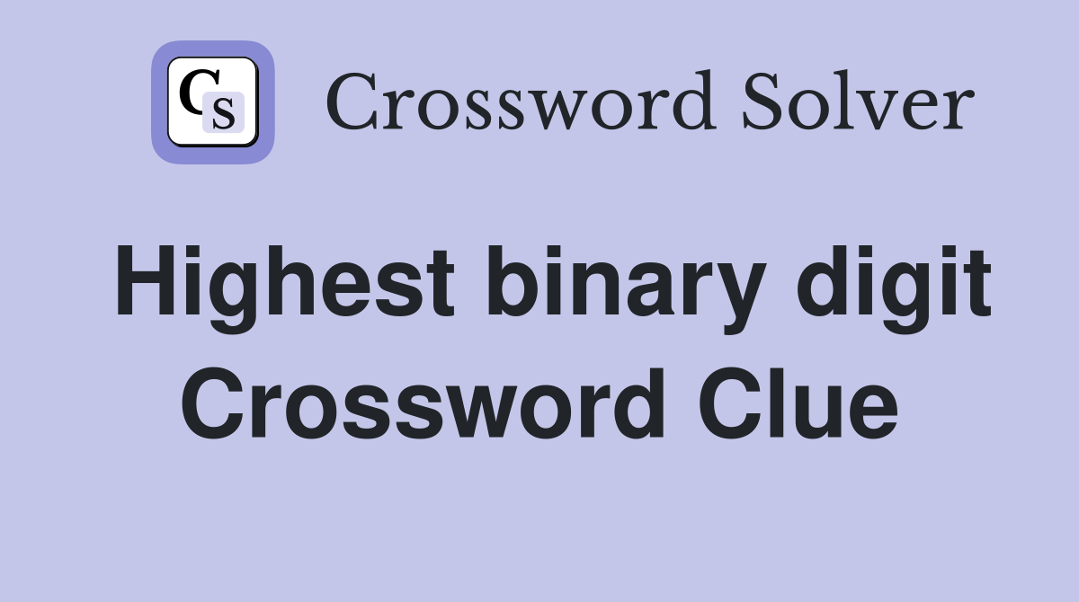 Highest binary digit Crossword Clue